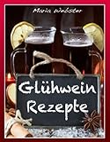 Glühwein Rezepte - einfach, schnell, lecker: Für alle Glühwein Liebhaber