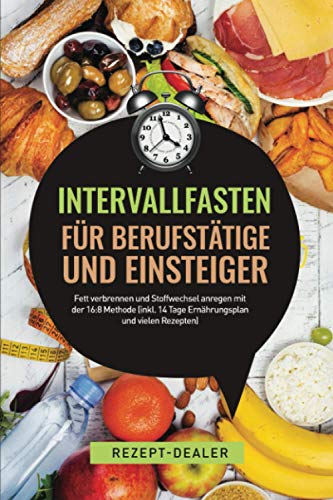 Intervallfasten für Berufstätige und Einsteiger - Gesund und langfristig abnehmen durch das interm Intervallfasten für Berufstätige und Einsteiger - Gesund und langfristig abnehmen durch das interm
