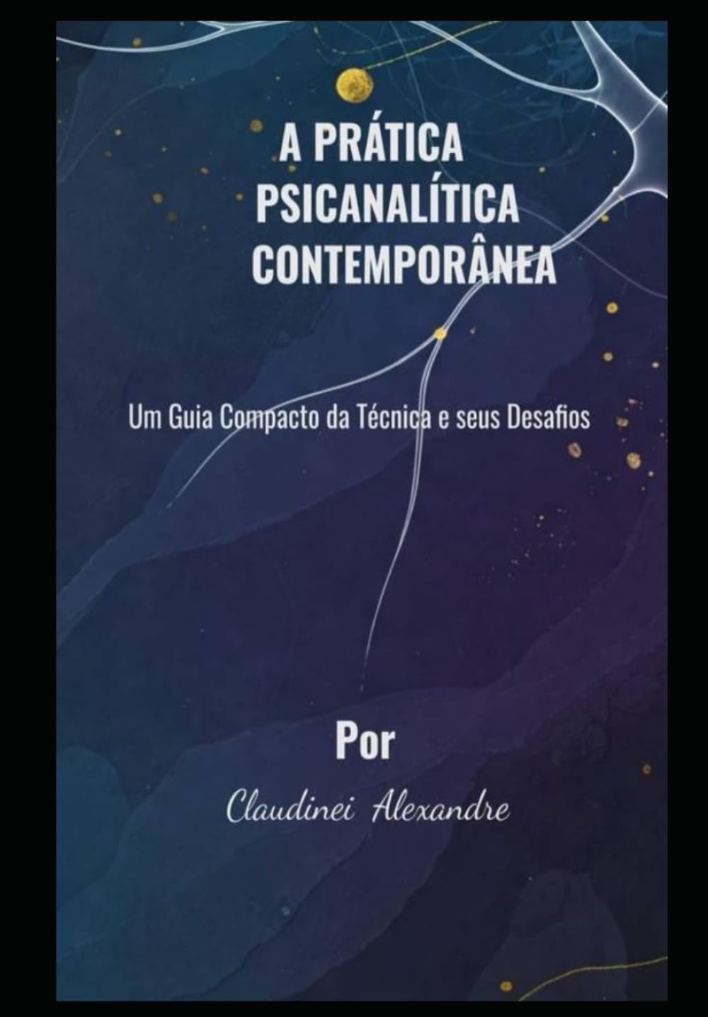 A PRÁTICA PSICANALÍTICA CONTEMPORÂNEA: Um Guia Compacto da Técnica e seus Desafios
