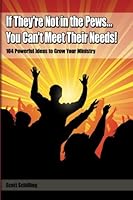 If They're Not in the Pews...You Can't Meet Their Needs!: 104 Powerful Ideas to Grow Your Ministry 0975393685 Book Cover
