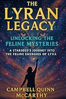 The Lyran Legacy: Unlocking the Feline Mysteries: A Starseed’s Journey into the Feline Energies of Lyra (Starseed Archetypes: Explore the diverse types of Starseeds) B0D54D3QN5 Book Cover