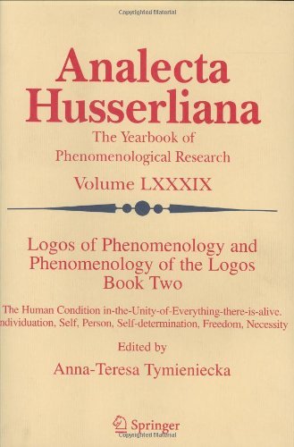 Logos of Phenomenology and Phenomenology of The Logos. Book Two: The Human Condition in-the-Unity-of-Everything-there-is-alive Individuation, Self, Person, ... Necessity (Analecta Husserliana 89)