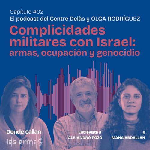 Complicidades militares con Israel: armas, ocupaci&oacute;n y genocidio (DONDE CALLAN LAS ARMAS #02)