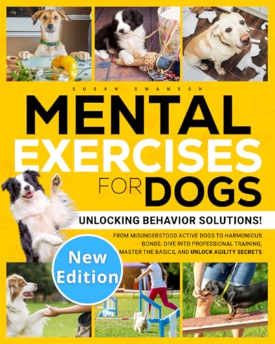 MENTAL EXERCISES FOR DOGS: Unlocking Behavior Solutions! From Misunderstood Active Dogs to Harmonious Bonds: Dive into Professional Training, Master the Basics, and Unlock the Secrets of Agility