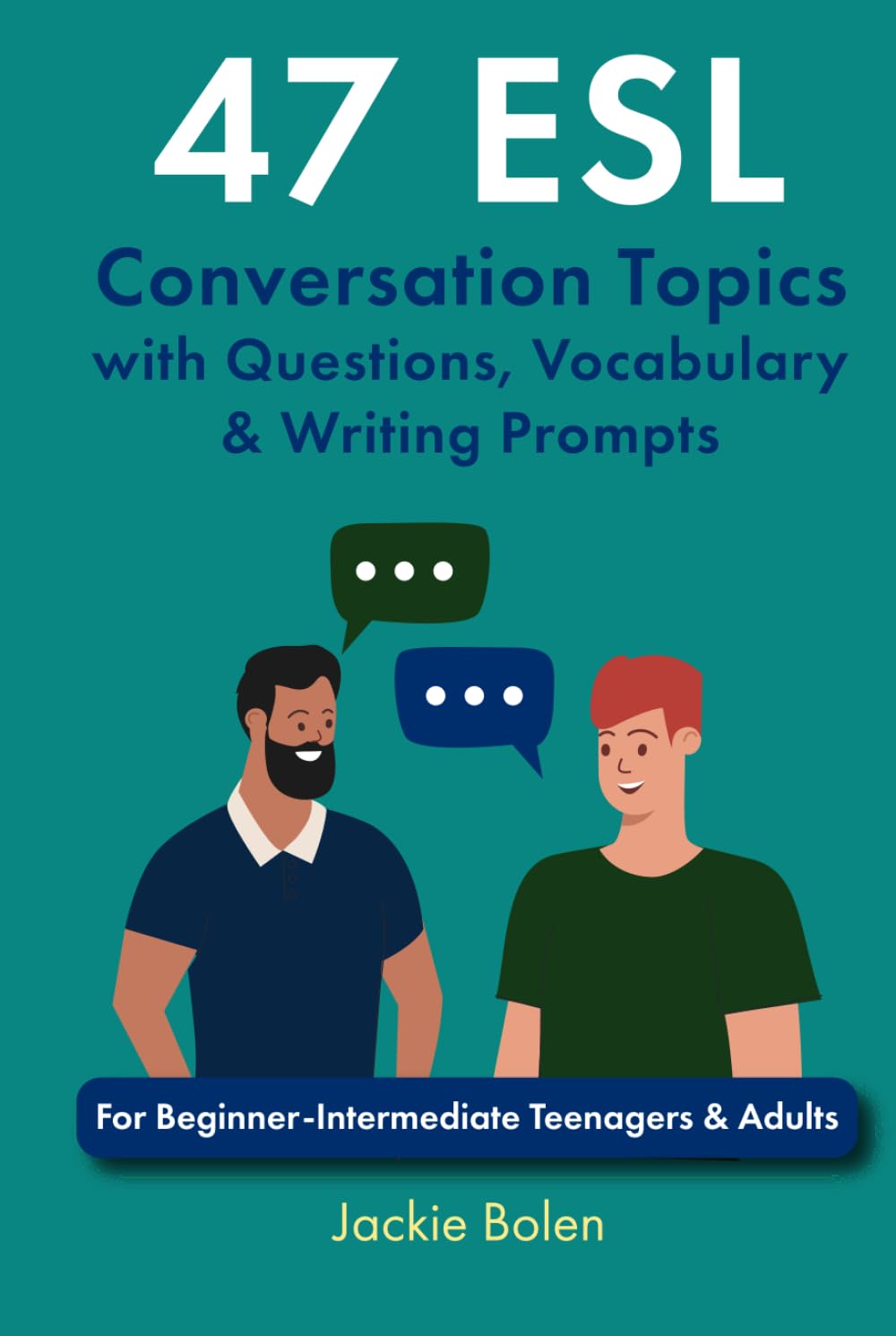 47 ESL Conversation Topics with Questions, Vocabulary & Writing Prompts: For Beginner-Intermediate Teenagers & Adults (ESL Conversation and Discussion Questions)