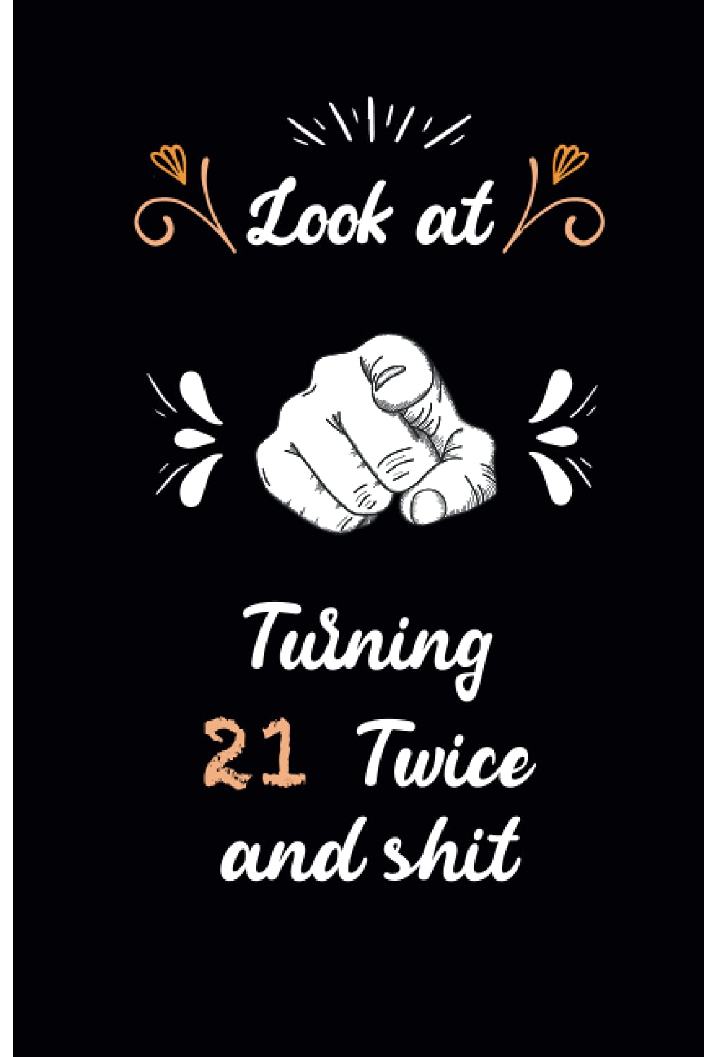 Look at you turning 21 twice and