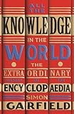  All the Knowledge in the World: The Extraordinary History of the Encyclopaedia