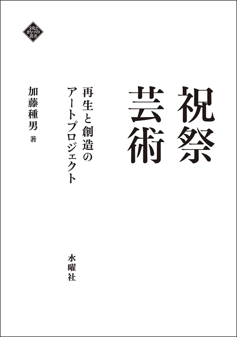祝祭芸術 再生と創造のアートプロジェクト (文化とまちづくり叢書
