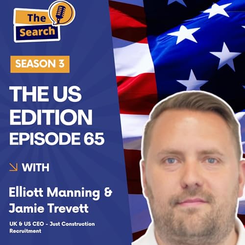 The Search Podcast - Season 3, Episode 65: Jamie Trevett, UK & US CEO @ Just Construction Recruitment