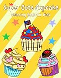 Super Cute Cupcake Coloring Book for Kids: Ages 4 to 8 Years Old