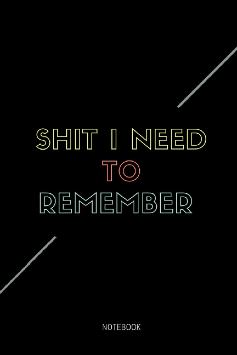 Shit I Need To Remember . Notebook to write In: - Size (6 x 9 inches) 120 Pages, Lined Paper