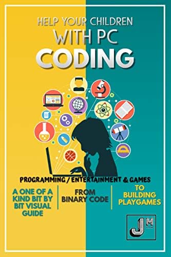 Help Your Children with PC Coding: A One of a kind Bit by bit Visual Guide, from Binary Code to Building PlayGames
