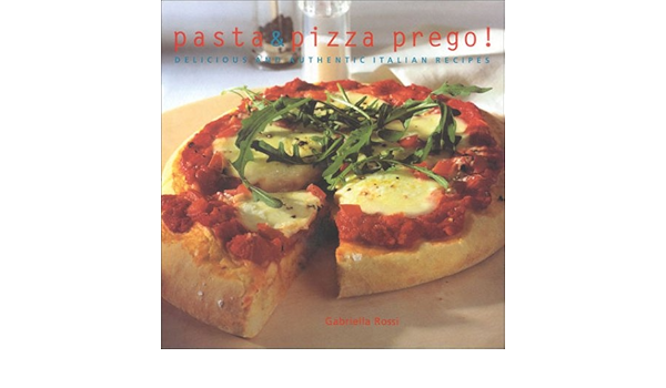Pasta and Pizza Prego: Delicious and Authentic Italian Recipes