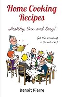 Home Cooking Recipes – Healthy, Fun and Easy: Get the Secrets of a French Chef 1983124966 Book Cover