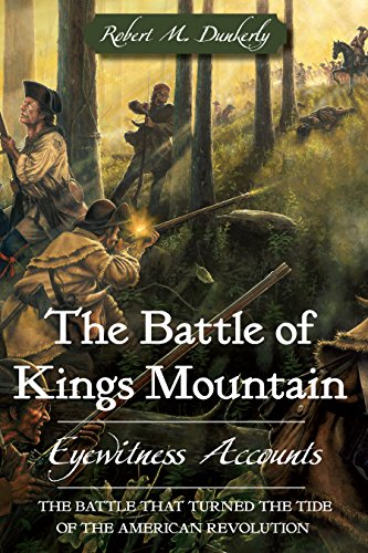 The Battle of Kings Mountain: Eyewitness Accounts (Military)