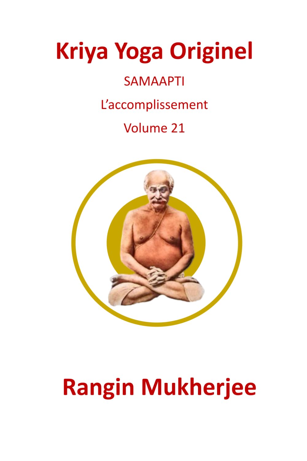Kriya Yoga Originel: SAMAAPTI – L’accomplissement - Volume 21 (French Edition) (Sri Mukherjee – série complète (français))