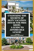 Unlocking the Secrets of HGTV Vacation House for Free Show: A Guide to Affordable Luxury: Ever dreamt of escaping to a luxurious vacation house without breaking the bank? Discover how to make it real! B0F5MVVF47 Book Cover