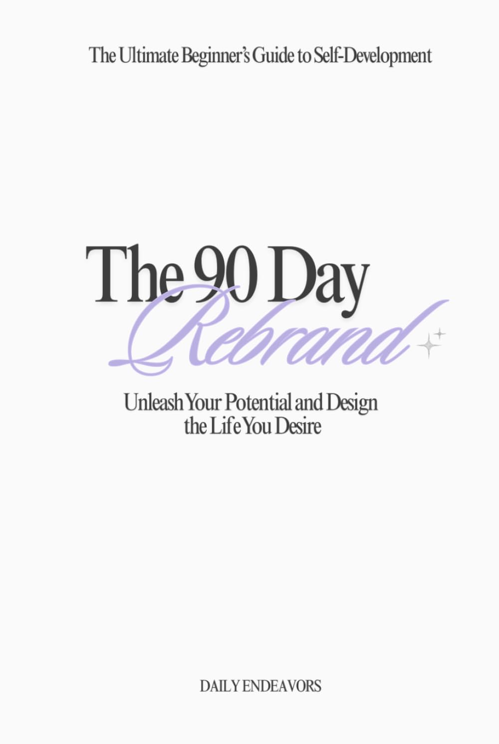 The 90 Day Rebrand: Unleash Your Potential and Design the Life You Desire