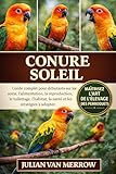 CONURE SOLEIL: Guide complet pour débutants sur les soins, l'alimentation, la reproduction, le toilettage, l'habitat, la santé et les stratégies à adopter.