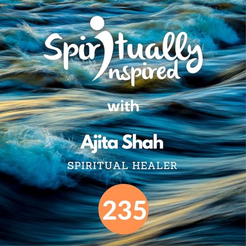 I heal with knowledge accumulated from past lives - Ajita Shah | Spiritually Inspired #235 cover art