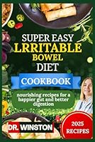 SUPER EASY LRRITABLE BOWEL DIET COOKBOOK: nourishing recipes for a happier gut and better digestion B0F5NBRW8R Book Cover