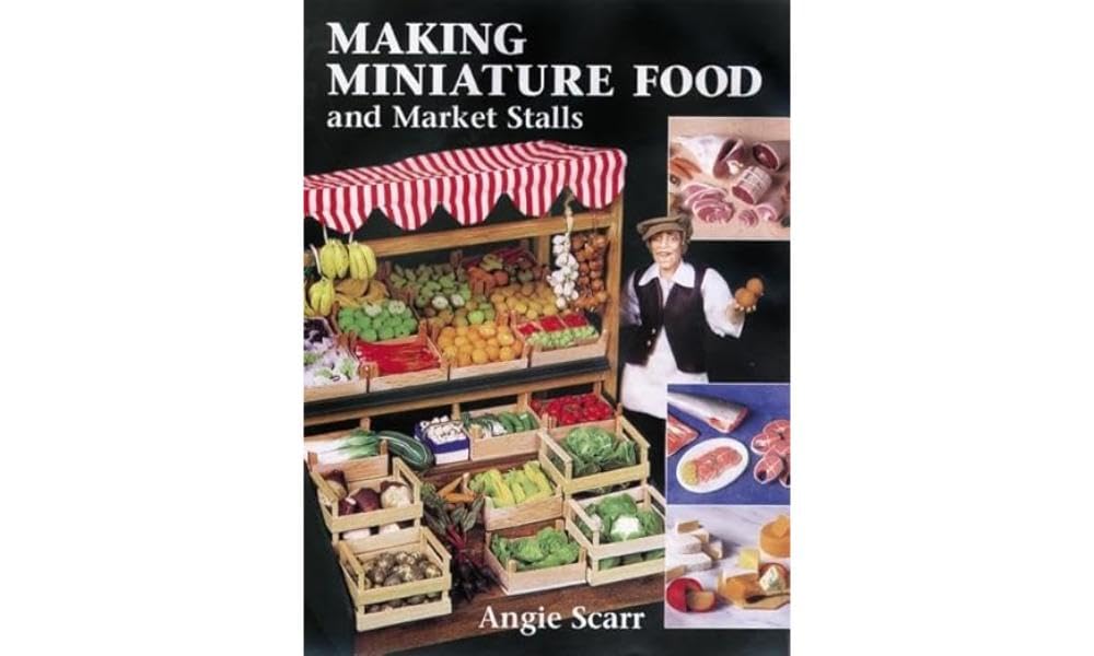 Making Miniature Food and Market Stalls: Scarr, Angie