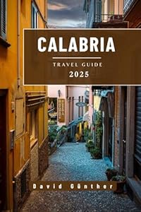 CALABRIA TRAVEL GUIDE: Essential Information and Tips to Prepare for Your Trip: Everything You Should Know Before You Go (Across Global Travel Guide Series)