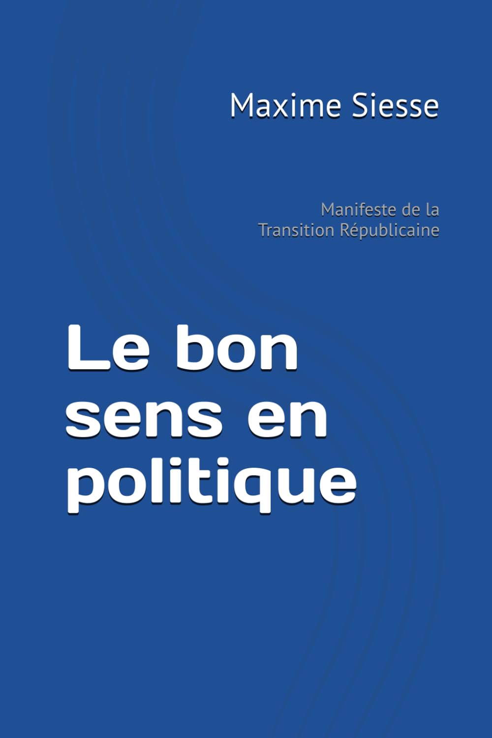 Le bon sens en politique: Manifeste de la Transition Républicaine
