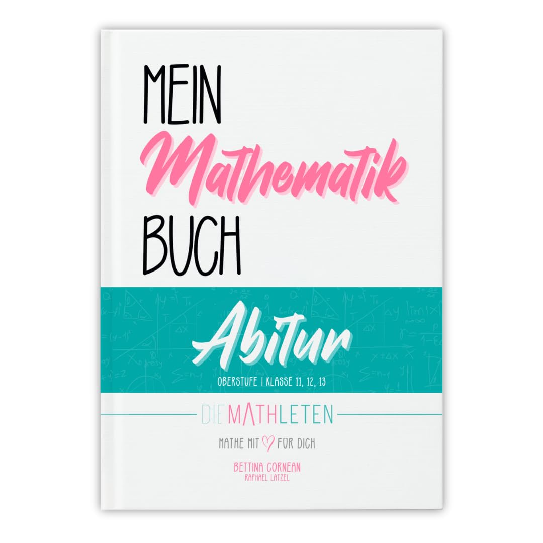 Mein Mathematik Buch | Abitur und Oberstufe | Klasse 11, 12, 13: Analysis + Stochastik + Analytische Geometrie + Lineare Algebra (Gesamtausgabe)