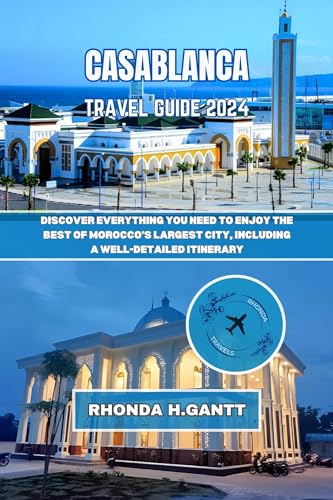 CASABLANCA TRAVEL GUIDE 2024: Discover everything you need to enjoy the best of Morocco's largest city, including a well-detailed itinerary (Secret Of Morocco's Most Popular Cities)