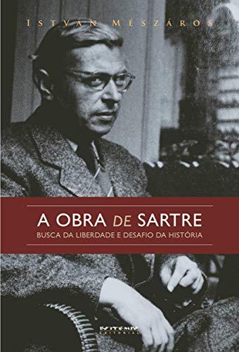A obra de Sartre: busca da liberdade e desafio da história
