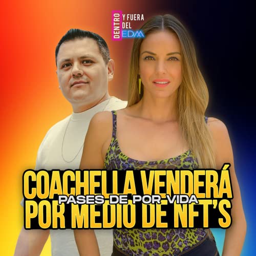Episode 45: Dentro y Fuera del EDM | Coachella venderá pases de por vida por medio de NFTS copertina