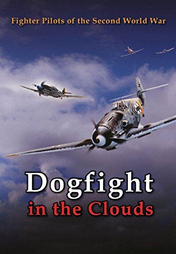 Dogfight in the Clouds Fighter Pilots of the Second World War