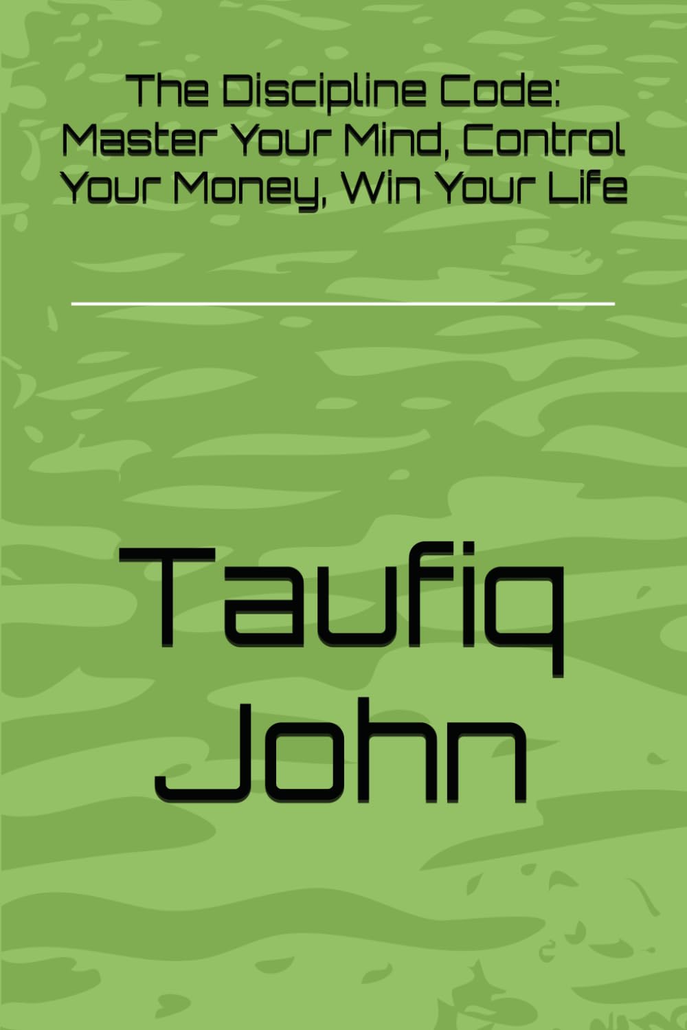 The Discipline Code: Master Your Mind, Control Your Money, Win Your Life