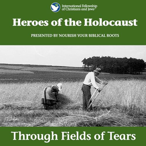 Heroes of the Holocaust: Through Fields of Tears