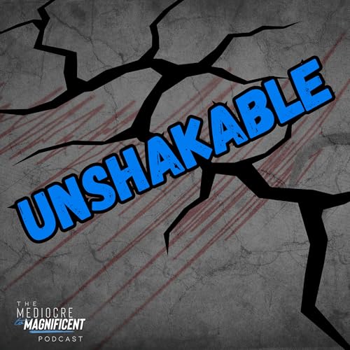 The Mediocre To Magnificent Podcast Episode 260 - Unshakable