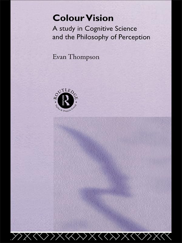 Colour Vision: A study in cognitive science and the philosophy of perception (Philosophical Issues in Science)