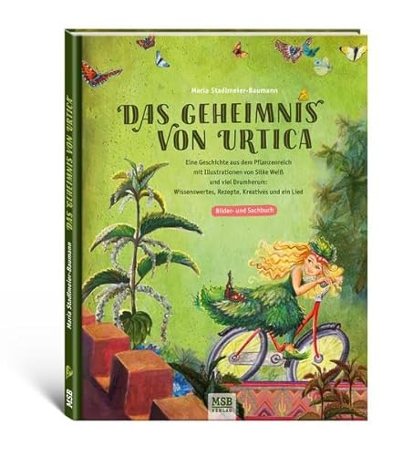 Das Geheimnis von Urtica: Eine Geschichte aus dem Pflanzenreich mit Illustrationen von Silke Weiß und viel Drumherum: Wissenswertes, Rezepte, Kreatives und ein Lied. Bilder- und Sachbuch