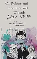 Of Robots and Zombies and Wizards and Stuff 1497595428 Book Cover