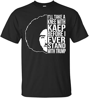 I'll Take A Knee with Kaep Before I Ever Stand with Trump Colin Kaepernick T-Shirt - I'm with Kap Tee