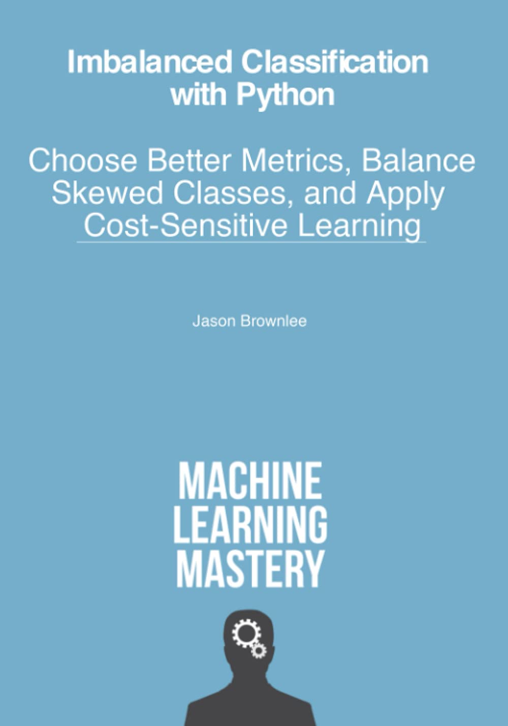 Imbalanced Classification with Python: Better Metrics, Balance Skewed ...