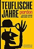  Teuflische Jahre: Pardon: Die deutsche satirische Monatsschrift 1962–1982