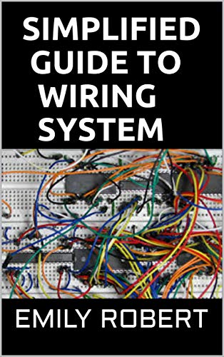 SIMPLIFIED GUIDE TO WIRING SYSTEM: A Complete Guide to Home Electrical Wiring Explained by a Licensed Electrical Contractor Including Commercial, and Industrial