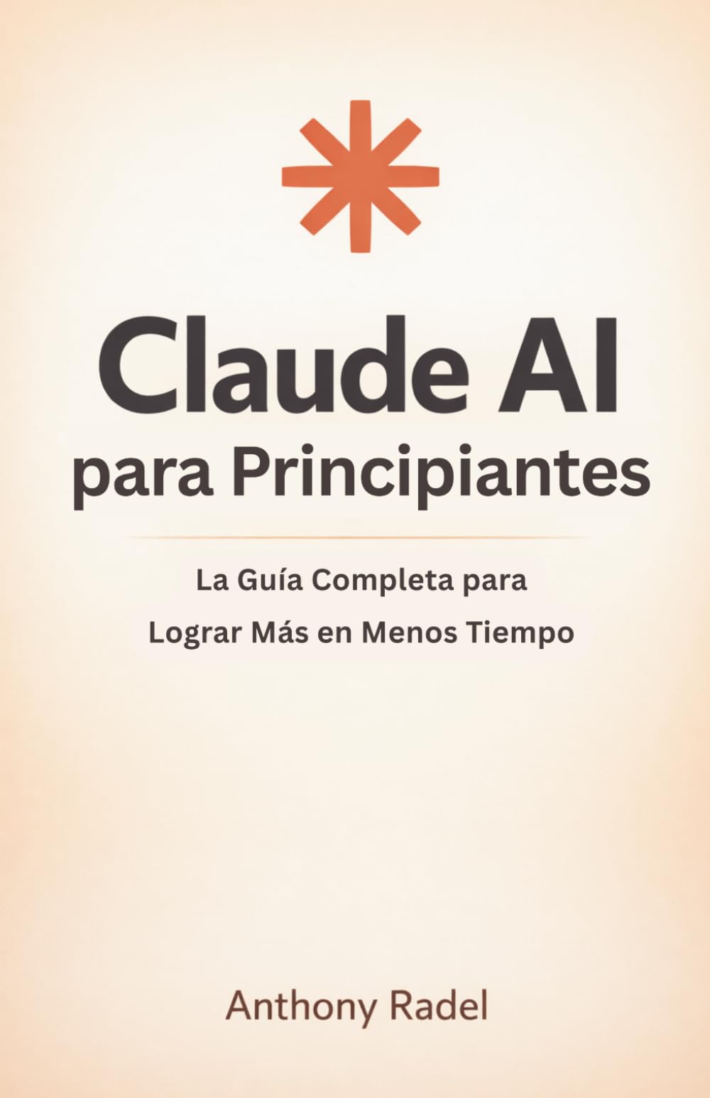 Claude AI para Principiantes: La Guía Completa para Lograr Más en Menos Tiempo