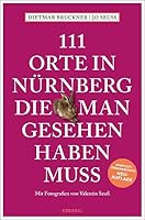 111 Orte in Nürnberg, die man gesehen haben muss 374081019X Book Cover