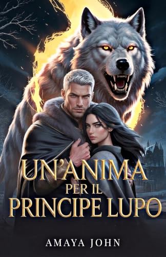 Un'anima per il Principe Lupo: Fantasy Romance con Matrimonio Forzato, Principe Lupo e Maledizione