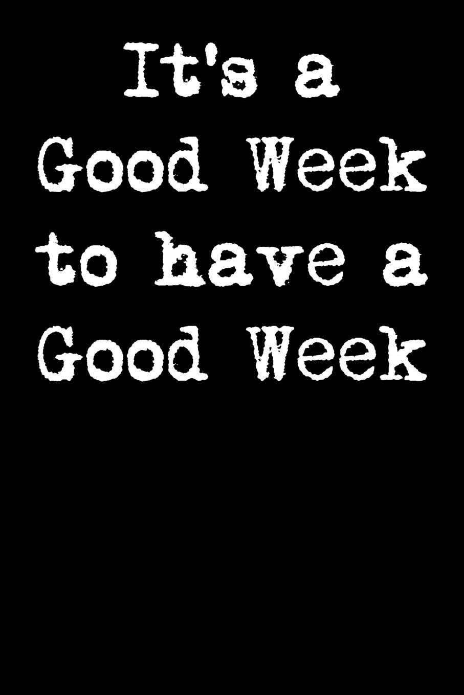 It's A Good Week To Have A Good Week: 6x9 Inspirational Quote Journal for Women and Girls