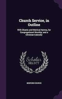 Church Service, in Outline: With Chants and Metrical Hymns, for Congregational Worship; and a Christian Calendar