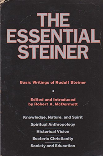 The Essential Steiner: Basic Writings of Rudolf Steiner: Knowledge, Nature, and Spirit; Spiritual Anthropology;...