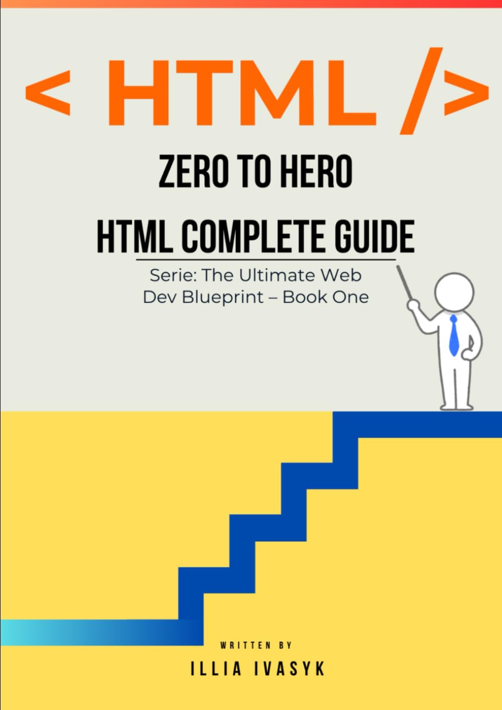 ZERO TO HERO HTML COMPLETE GUIDE: The Ultimate Web Dev Blueprint – Book One (The Complete Web Development Blueprint)